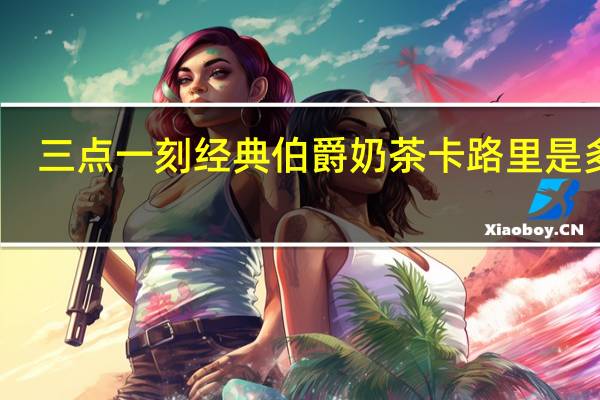 三点一刻 经典伯爵奶茶卡路里是多少