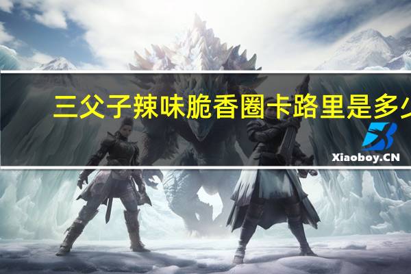 三父子 辣味脆香圈卡路里是多少