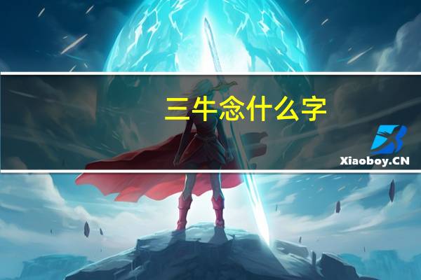 三牛念什么字（三牛念什么）