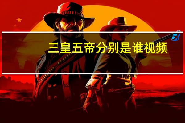 三皇五帝分别是谁视频（三皇五帝分别是谁怎么读）