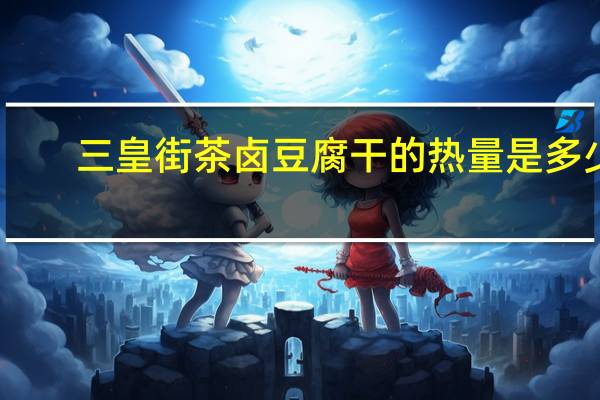 三皇街 茶卤豆腐干的热量是多少