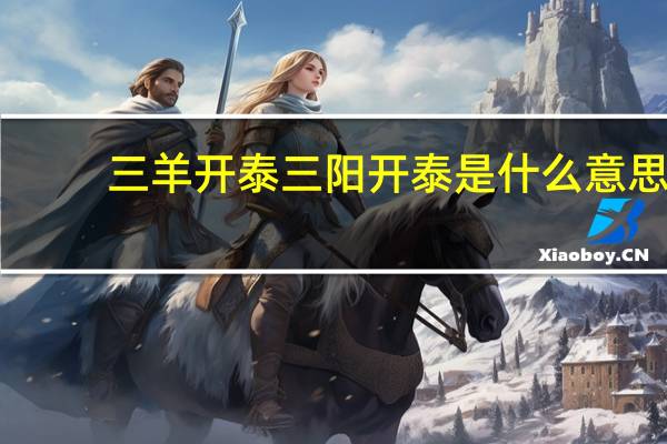 三羊开泰三阳开泰是什么意思（三羊开泰还是三阳开泰）