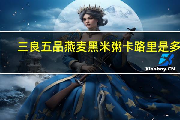 三良五品 燕麦黑米粥卡路里是多少