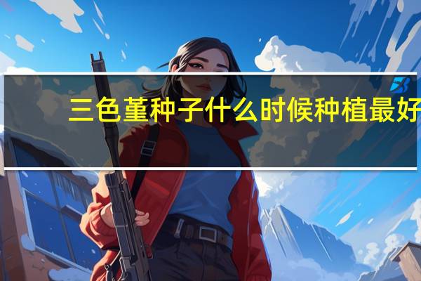 三色堇种子什么时候种植最好