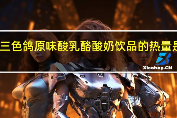 三色鸽 原味酸乳酪酸奶饮品的热量是多少