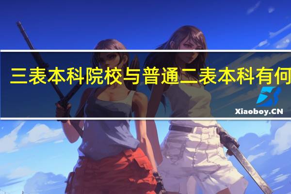 三表本科院校与普通二表本科有何不同