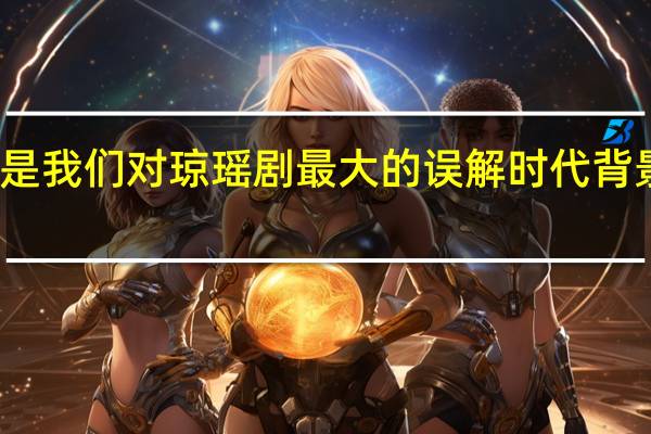三观不正是我们对琼瑶剧最大的误解 时代背景下的情感共鸣