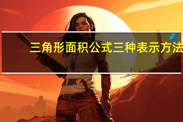 三角形面积公式三种表示方法(三角形面积公式三角函数)