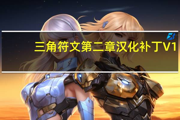 三角符文第二章汉化补丁 V1.007 好人汉化组（三角符文第二章汉化补丁 V1.007 好人汉化组功能简介）