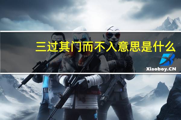 三过其门而不入意思是什么
