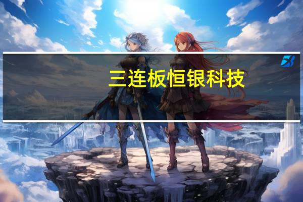 三连板恒银科技：AI管理平台未形成直接收入