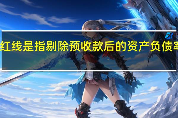 三道红线是指剔除预收款后的资产负债率大于70%