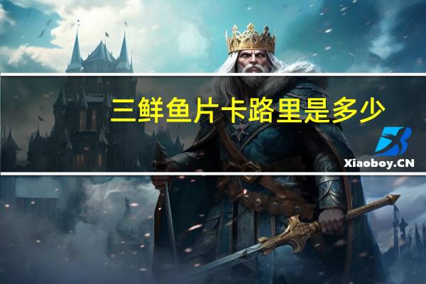 三鲜鱼片卡路里是多少