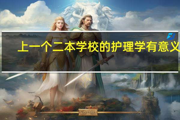 上一个二本学校的护理学有意义吗