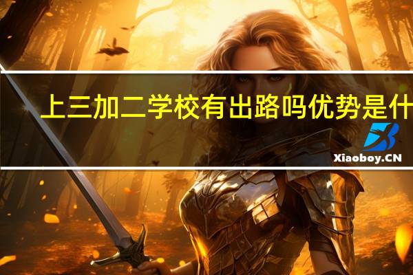 上三加二学校有出路吗 优势是什么