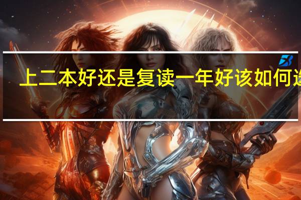 上二本好还是复读一年好 该如何选择