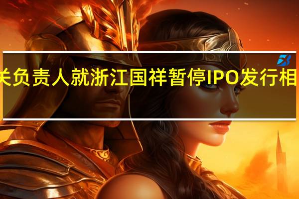 上交所有关负责人就浙江国祥暂停IPO发行相关事项答记者问