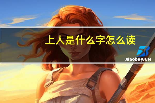 上人是什么字怎么读（人上人是什么字）