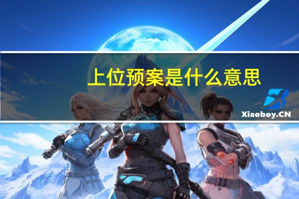 上位预案是什么意思（预案是什么意思）