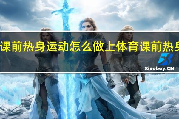上体育课前热身运动怎么做 上体育课前热身运动有哪些