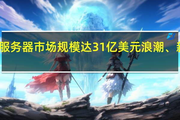 上半年中国加速服务器市场规模达31亿美元 浪潮、新华三、宁畅位居前三