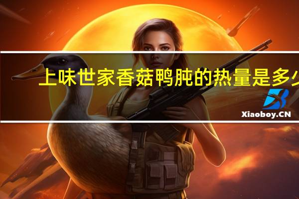 上味世家 香菇鸭肫的热量是多少
