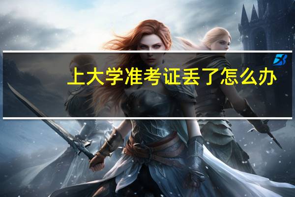 上大学准考证丢了怎么办