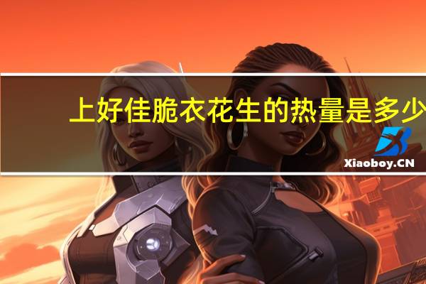 上好佳 脆衣花生的热量是多少