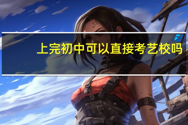上完初中可以直接考艺校吗