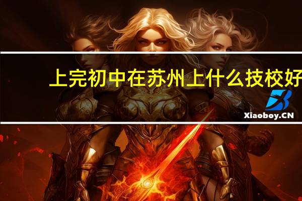 上完初中在苏州上什么技校好