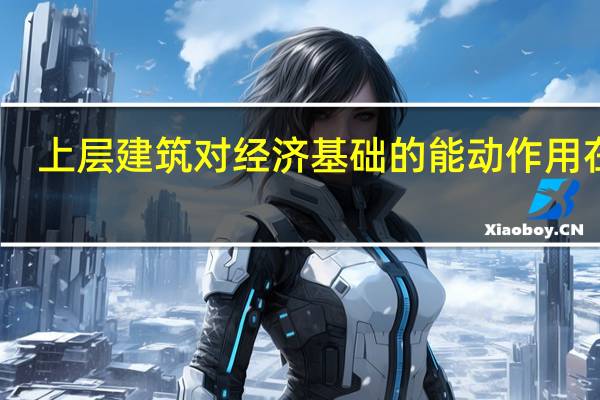 上层建筑对经济基础的能动作用在于