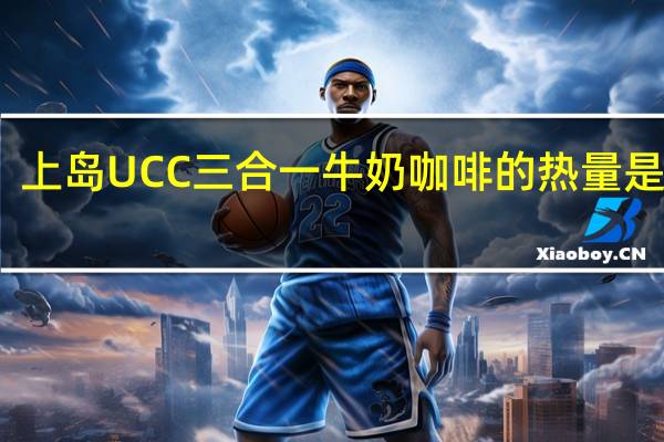 上岛 UCC 三合一牛奶咖啡的热量是多少