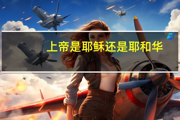 上帝是耶稣还是耶和华