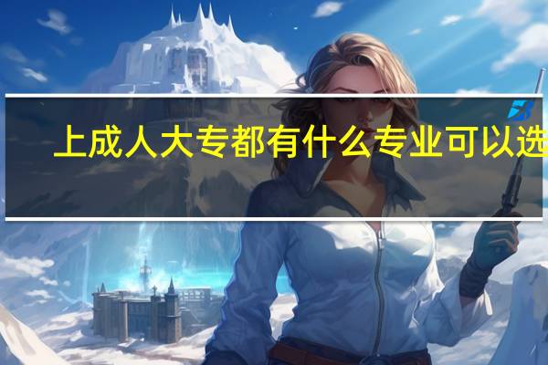 上成人大专都有什么专业可以选择