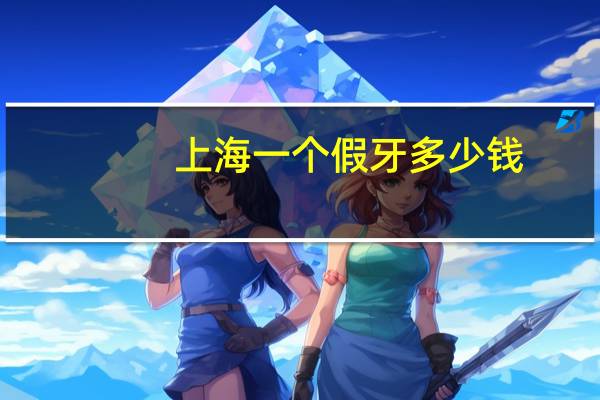 上海一个假牙多少钱(上海洋紫荆义齿怎么样)