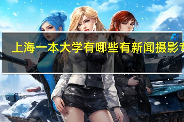 上海一本大学有哪些有新闻摄影专业