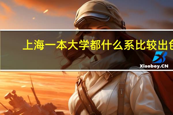上海一本大学都什么系比较出色