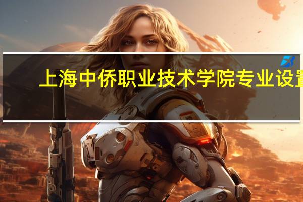 上海中侨职业技术学院专业设置