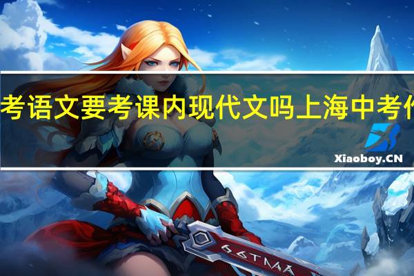 上海中考语文要考课内现代文吗 上海中考作文题目出炉