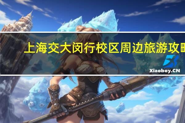 上海交大闵行校区周边旅游攻略