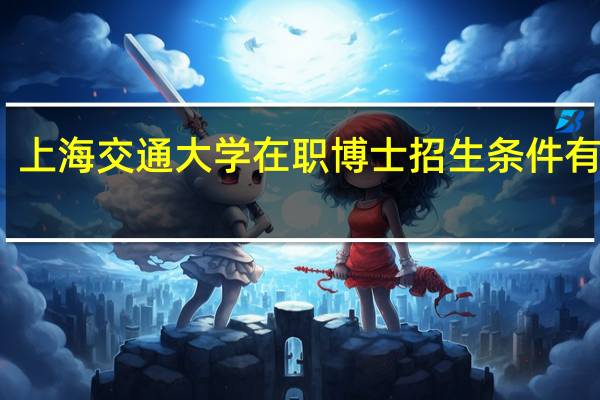 上海交通大学在职博士招生条件有哪些