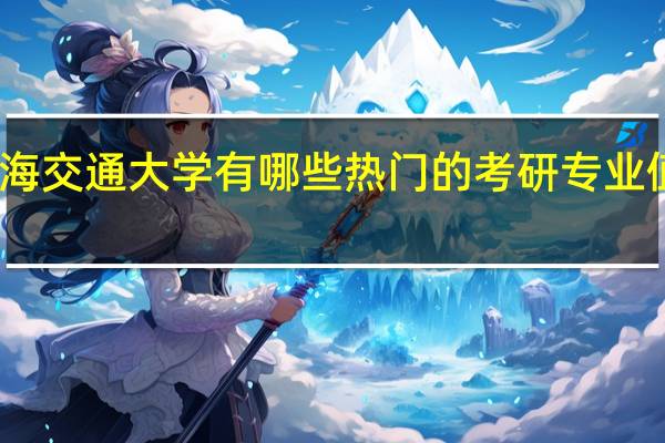 上海交通大学有哪些热门的考研专业值得推荐