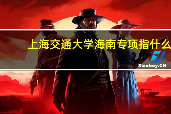 上海交通大学海南专项指什么