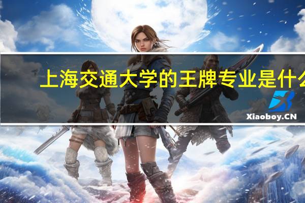 上海交通大学的王牌专业是什么