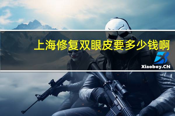 上海修复双眼皮要多少钱啊？上海美仑朱海男怎么样割双眼皮效果好不好多少钱案例呢