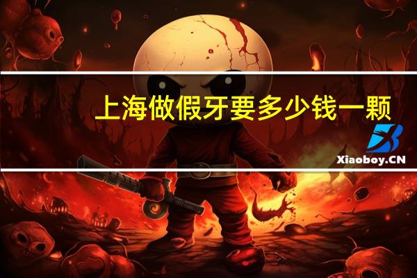 上海做假牙要多少钱一颗，配一副假牙大概需要多少钱