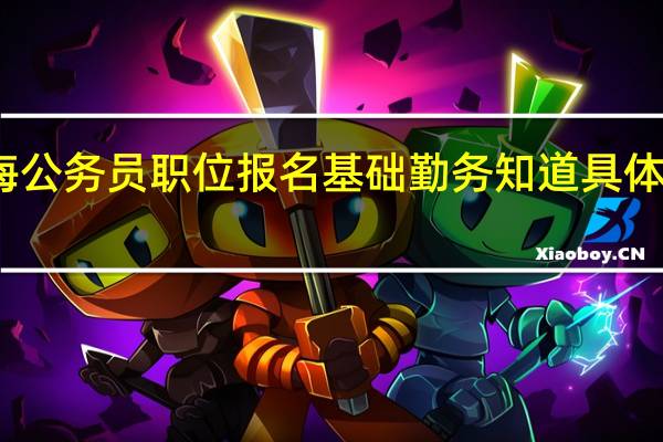 上海公务员职位报名基础勤务知道具体哪个区吗