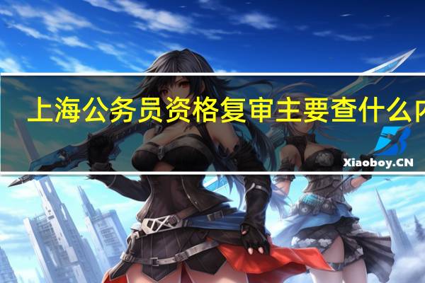 上海公务员资格复审主要查什么内容