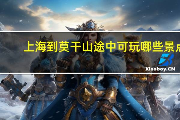 上海到莫干山途中可玩哪些景点