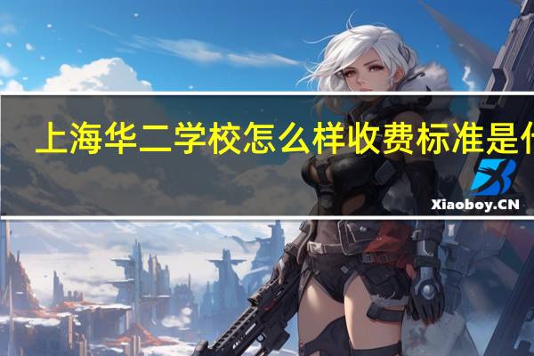 上海华二学校怎么样收费标准是什么